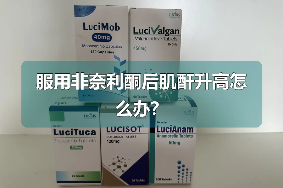 服用非奈利酮后肌酐升高怎么办？